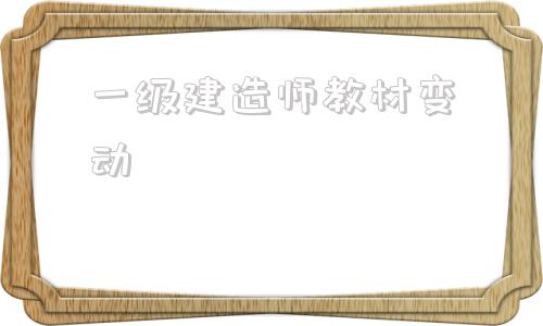 一級(jí)建造師教材變動(dòng),22年一級(jí)建造師教材  第1張