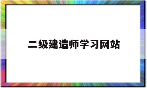 二級建造師考試信息網(wǎng)站二級建造師學(xué)習(xí)網(wǎng)站  第1張